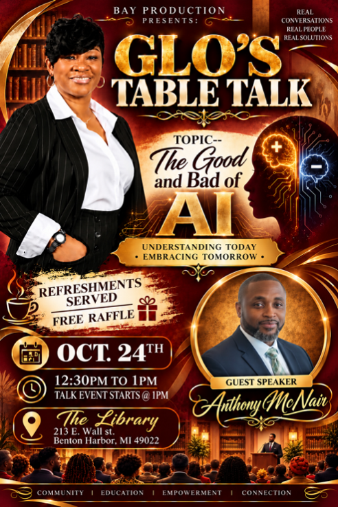 Glo’s Table Talk flyer: The Good and Bad of AI. October 24, meet and greet 12:30 to 1 PM, event starts at 1 PM, The Library, 213 E Wall St, Benton Harbor, MI 49022. Guest speaker Anthony McNair. Refreshments served, free raffle.